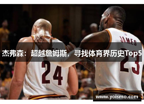 杰弗森：超越詹姆斯，寻找体育界历史Top5